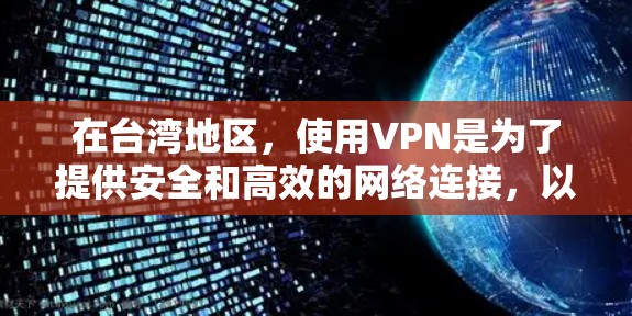 在台湾地区，使用VPN是为了提供安全和高效的网络连接，以满足用户对高效数据传输的需求。以下是关于VPN在台湾地区的详细分析