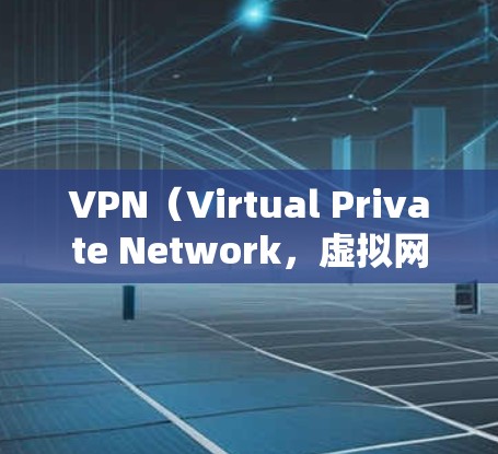VPN（Virtual Private Network，虚拟网络）在国际贸易中的应用通常涉及以下几个方面