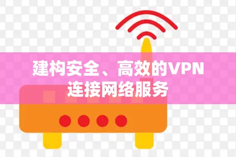 建构安全、高效的VPN连接网络服务