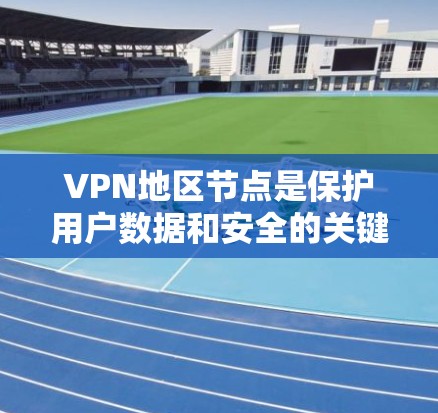VPN地区节点是保护用户数据和安全的关键部分，确保在VPN环境中数据的安全传输和恢复。以下是一个详细且有条理的解释