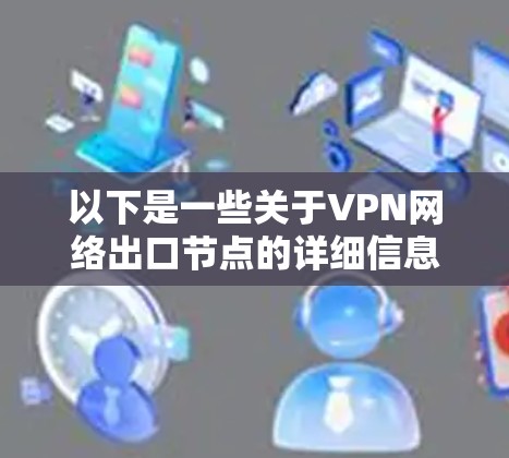以下是一些关于VPN网络出口节点的详细信息