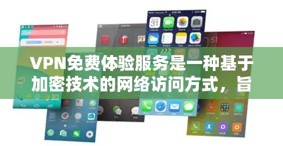 VPN免费体验服务是一种基于加密技术的网络访问方式，旨在保护用户的数据和网络环境。以下是关于VPN免费体验服务的详细分析