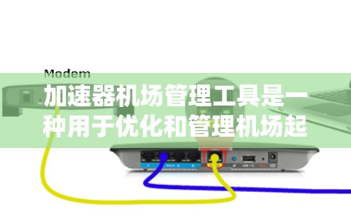 加速器机场管理工具是一种用于优化和管理机场起飞和着陆过程的系统，旨在提高航空效率和减少延误。以下是对该领域的详细分析和总结