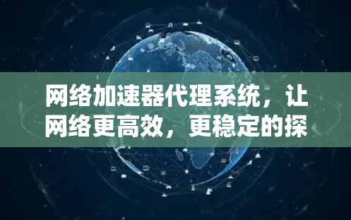 网络加速器代理系统，让网络更高效，更稳定的探索与实践