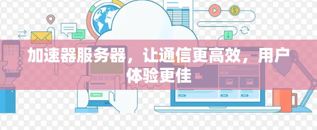 加速器服务器，让通信更高效，用户体验更佳
