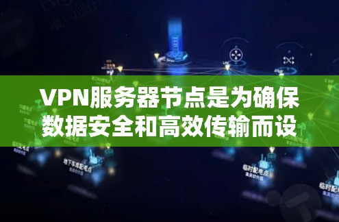 VPN服务器节点是为确保数据安全和高效传输而设计的核心组件。以下是对VPN服务器节点的详细解析