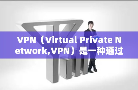 VPN（Virtual Private Network,VPN）是一种通过网络匿名传输信息的技术，允许用户在线上观看视频、流媒体或进行视频会议，而不涉及真实身份。以下是关于VPN的详细指南