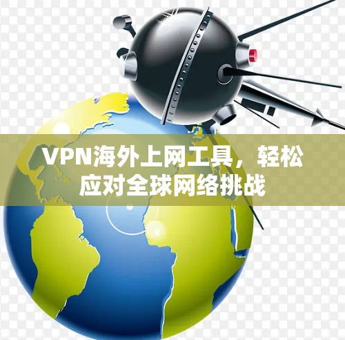 VPN海外上网工具，轻松应对全球网络挑战