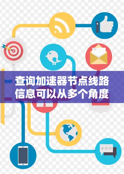 查询加速器节点线路信息可以从多个角度入手，以确保获取到准确且有用的信息。以下是一个详细的步骤指南