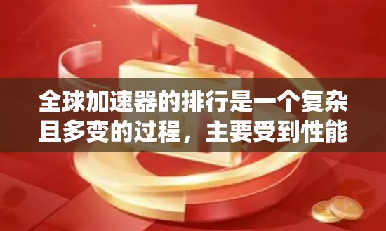 全球加速器的排行是一个复杂且多变的过程，主要受到性能、数量、更新频率和总性能等多个因素的影响。以下是对全球加速器排行的系统性总结