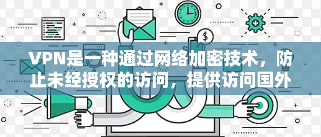 VPN是一种通过网络加密技术，防止未经授权的访问，提供访问国外网站的网络服务。以下是选择VPN的常见推荐，根据您可能的需求和情况考虑