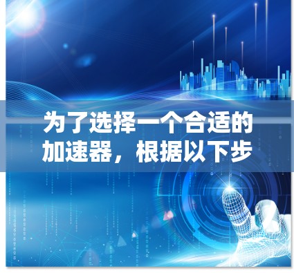 为了选择一个合适的加速器，根据以下步骤进行