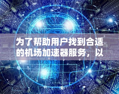 为了帮助用户找到合适的机场加速器服务，以下是一些主要推荐的机场，每条推荐都包括提供机场加速器的建议