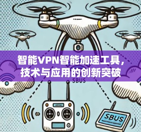 智能VPN智能加速工具，技术与应用的创新突破