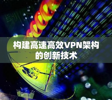构建高速高效VPN架构的创新技术