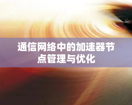 通信网络中的加速器节点管理与优化