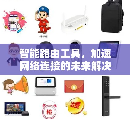 智能路由工具，加速网络连接的未来解决方案