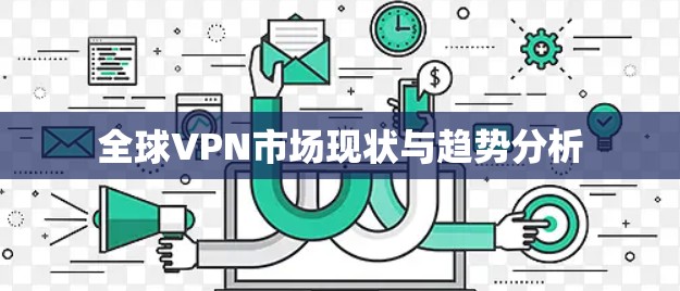 全球VPN市场现状与趋势分析
