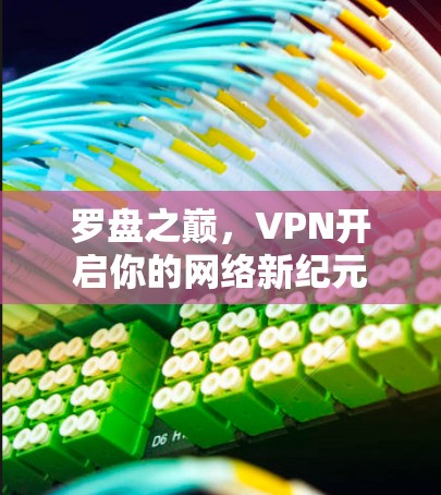 罗盘之巅，VPN开启你的网络新纪元