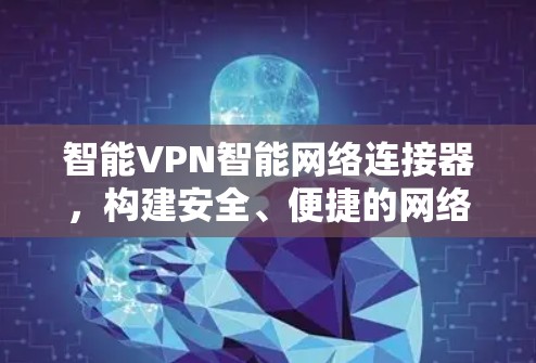 智能VPN智能网络连接器，构建安全、便捷的网络连接