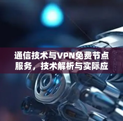 通信技术与VPN免费节点服务，技术解析与实际应用