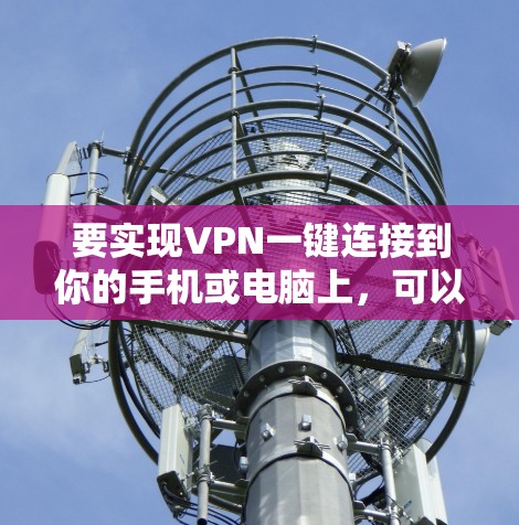 要实现VPN一键连接到你的手机或电脑上，可以按照以下步骤操作