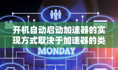 开机自动启动加速器的实现方式取决于加速器的类型