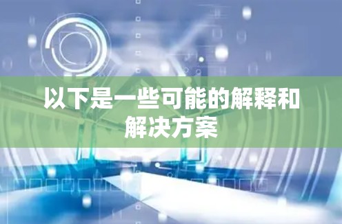 以下是一些可能的解释和解决方案