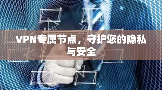 VPN专属节点，守护您的隐私与安全