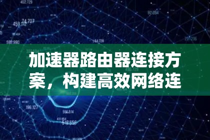加速器路由器连接方案，构建高效网络连接