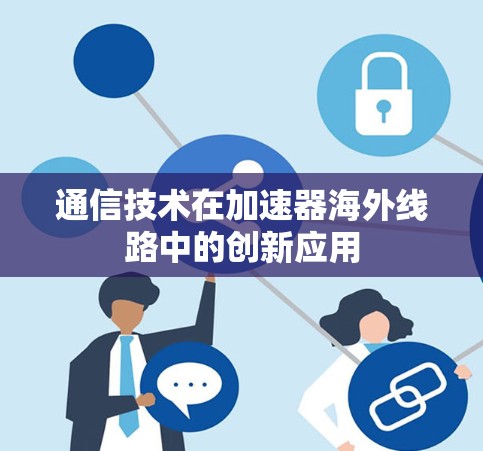 通信技术在加速器海外线路中的创新应用