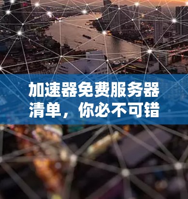 加速器免费服务器清单，你必不可错过的优质选择