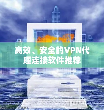 高效、安全的VPN代理连接软件推荐