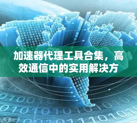 加速器代理工具合集，高效通信中的实用解决方案