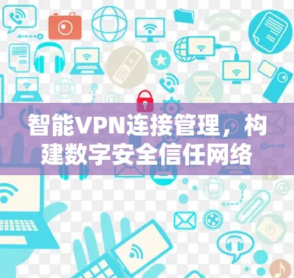 智能VPN连接管理，构建数字安全信任网络