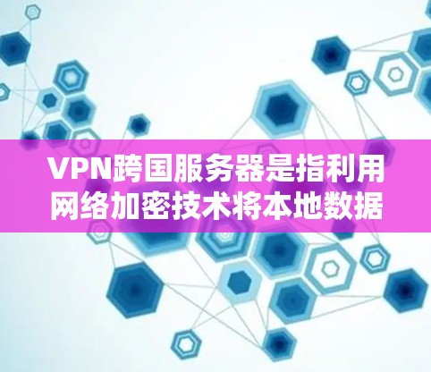 VPN跨国服务器是指利用网络加密技术将本地数据从一个服务器转移到远程服务器,再通过另一端服务器重新加密,从而在另一个地方访问相同网站的网络环境。以下是对该技术的详细分析 VPN跨国服务器是指利用网络加密技术将本地数据从一个服务器转移到远程服务器,再通过另一端服务器重新加密,从而在另一个地方访问相同网站的网络环境。以下是对该技术的详细分析