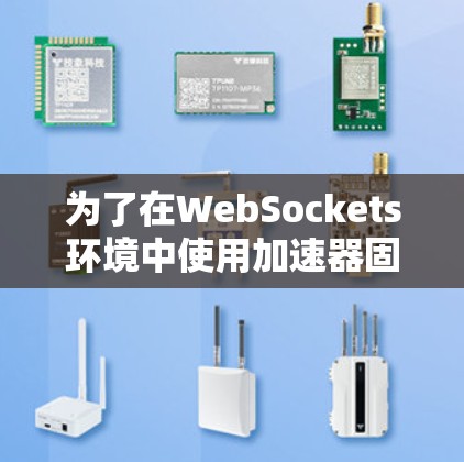 为了在WebSockets环境中使用加速器固定IP连接，可以按照以下步骤进行