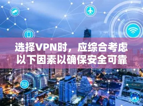 选择VPN时，应综合考虑以下因素以确保安全可靠