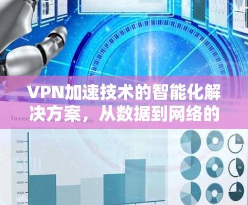 VPN加速技术的智能化解决方案，从数据到网络的高效互联