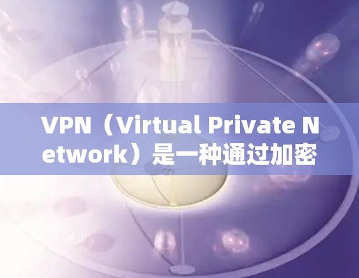 VPN（Virtual Private Network）是一种通过加密技术将外部网络与内部网络连接起来的技术，类似于防火墙。如果您需要VPN免费访问外部网络，以下是一些常见方法和建议