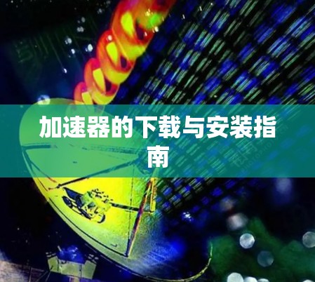 加速器的下载与安装指南