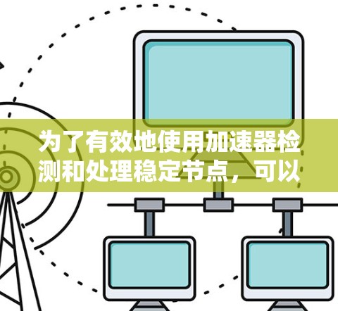 为了有效地使用加速器检测和处理稳定节点，可以按照以下步骤进行