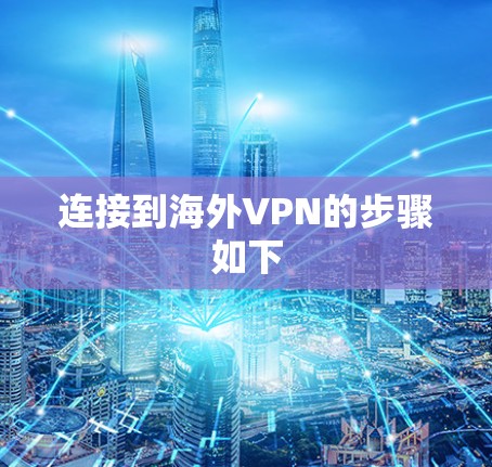 连接到海外VPN的步骤如下