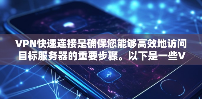 VPN快速连接是确保您能够高效地访问目标服务器的重要步骤。以下是一些VPN快速连接的教程和方法，帮助您更快地连接到目标服务器