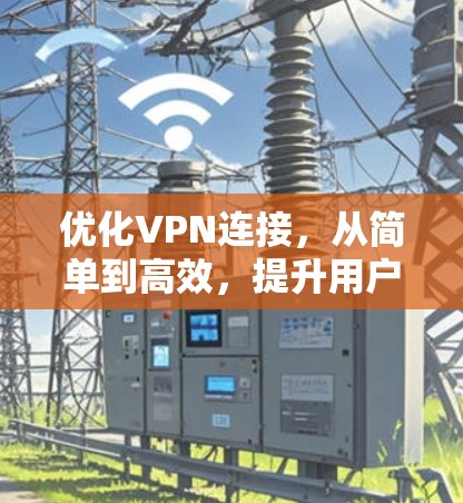 优化VPN连接，从简单到高效，提升用户体验