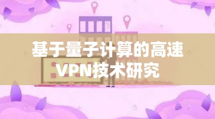 基于量子计算的高速VPN技术研究 基于量子计算的高速VPN技术研究