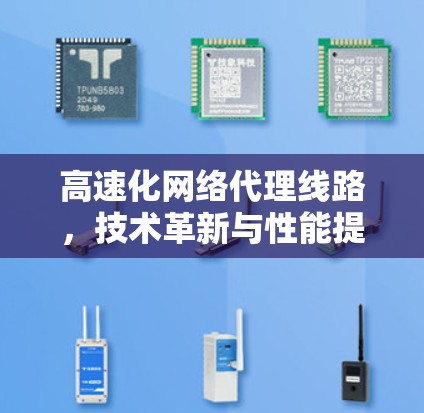 高速化网络代理线路，技术革新与性能提升