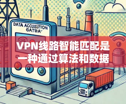 VPN线路智能匹配是一种通过算法和数据分析相结合的方式，帮助用户找到最适合自己的VPN线路。它需要结合多个因素，包括流量、速度、安全性和用户偏好来实现智能匹配。以下是智能匹配的基本原理和应用