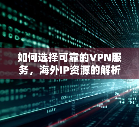 如何选择可靠的VPN服务，海外IP资源的解析