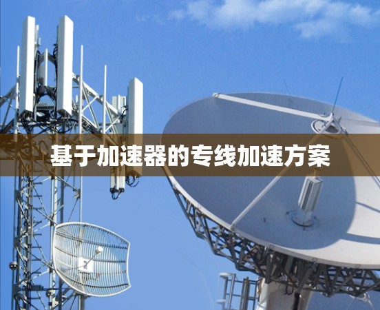 基于加速器的专线加速方案 基于加速器的专线加速方案